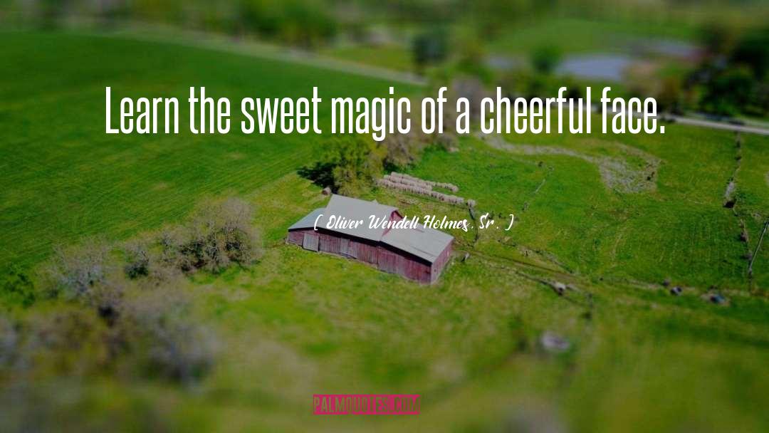 Oliver Wendell Holmes, Sr. Quotes: Learn the sweet magic of