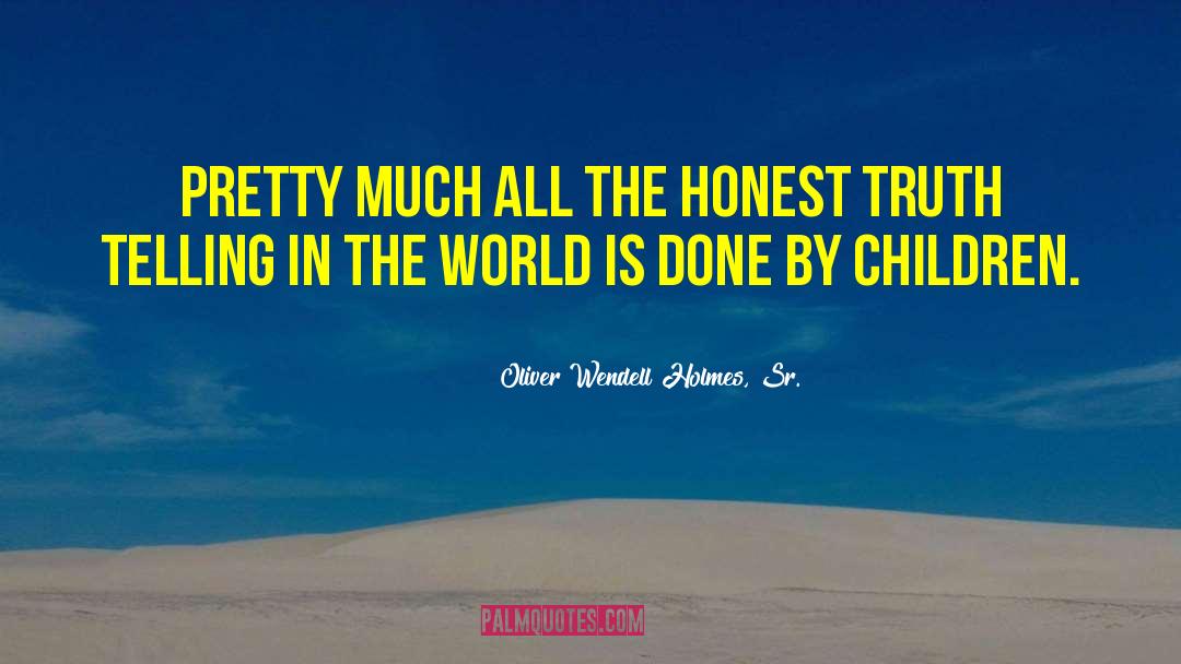 Oliver Wendell Holmes, Sr. Quotes: Pretty much all the honest