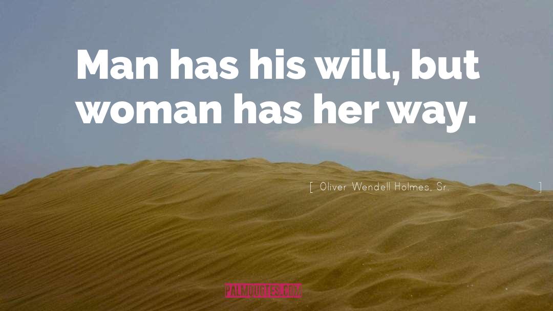 Oliver Wendell Holmes, Sr. Quotes: Man has his will, but