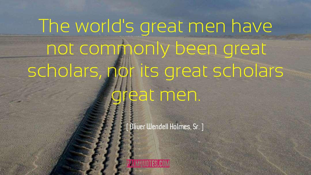 Oliver Wendell Holmes, Sr. Quotes: The world's great men have