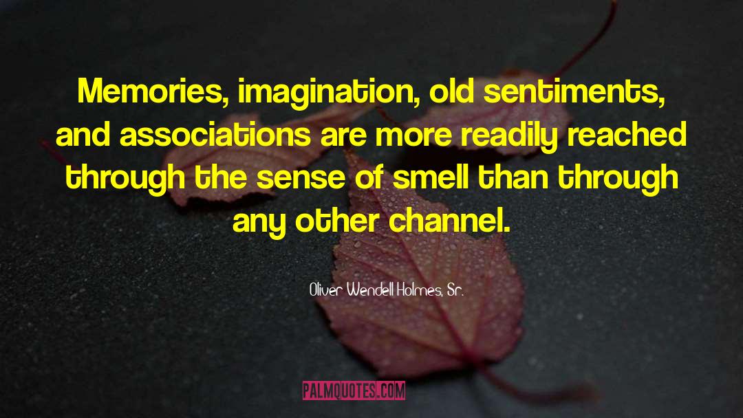 Oliver Wendell Holmes, Sr. Quotes: Memories, imagination, old sentiments, and