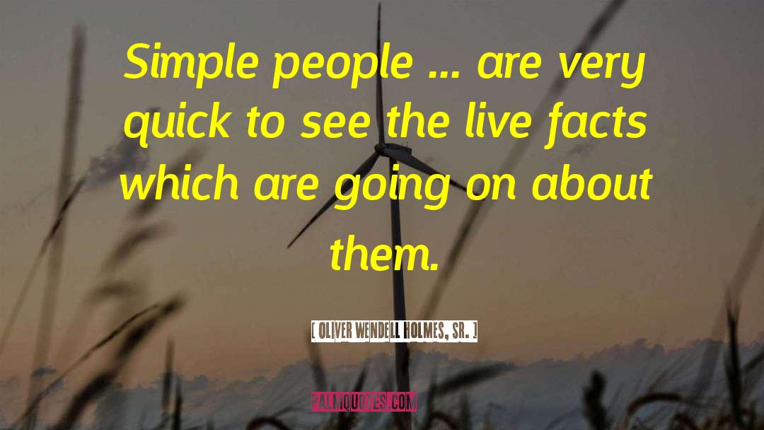 Oliver Wendell Holmes, Sr. Quotes: Simple people ... are very