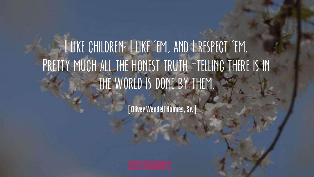 Oliver Wendell Holmes, Sr. Quotes: I like children; I like