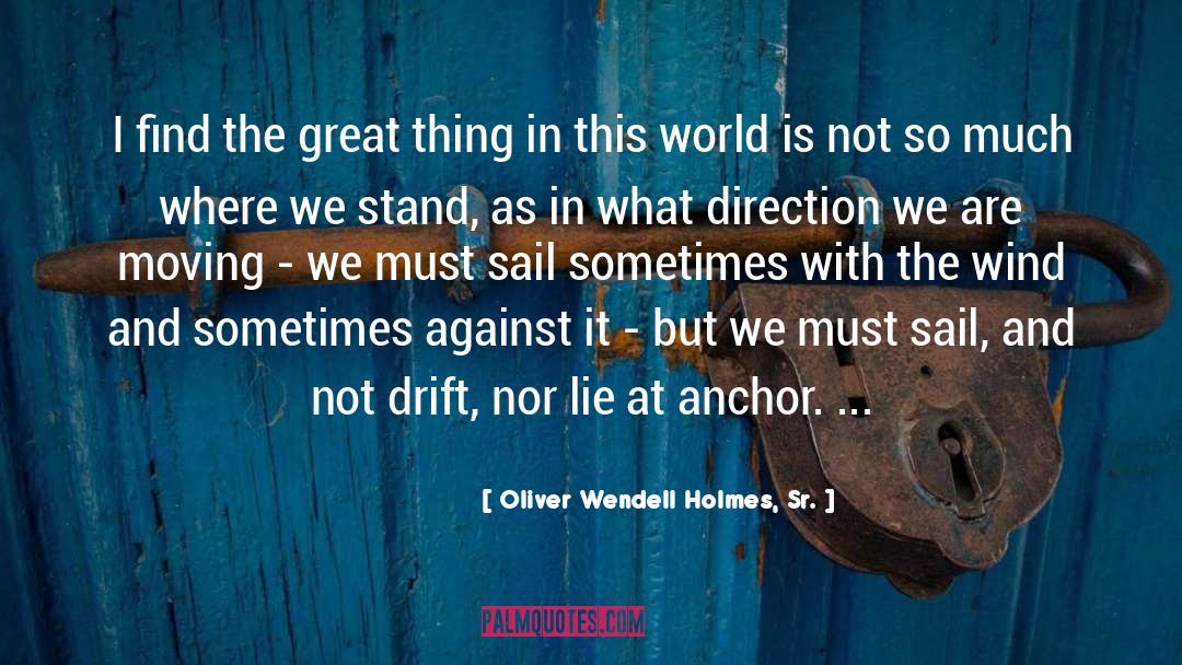 Oliver Wendell Holmes, Sr. Quotes: I find the great thing