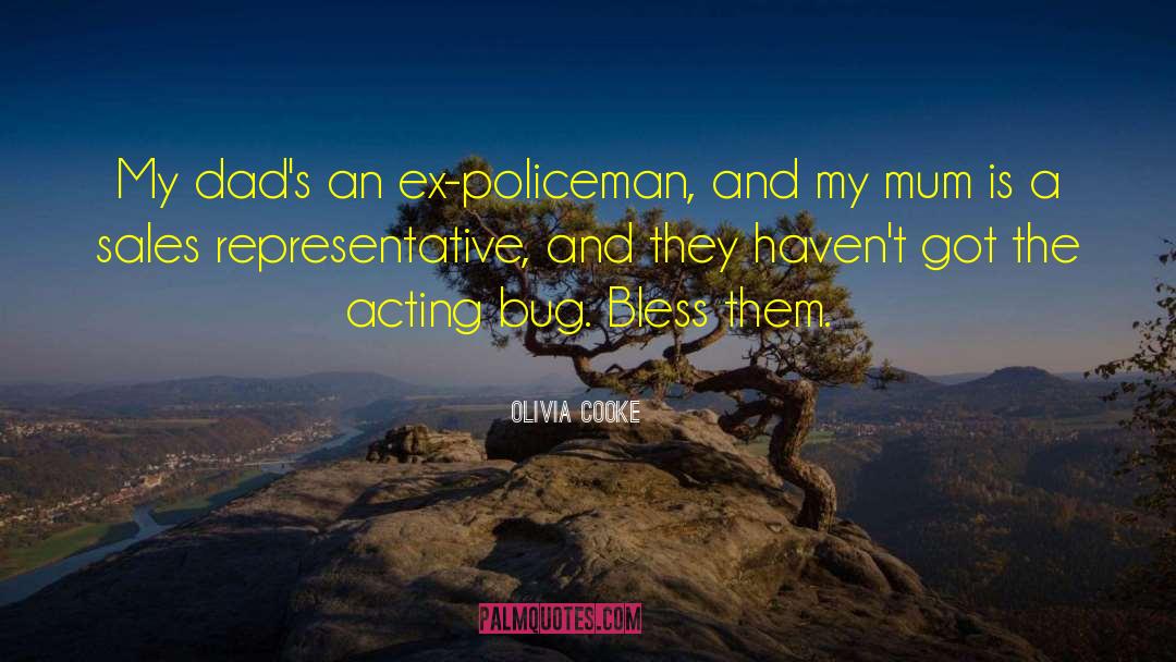 Olivia Cooke Quotes: My dad's an ex-policeman, and