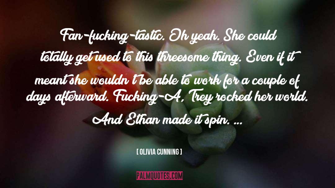 Olivia Cunning Quotes: Fan-fucking-tastic. Oh yeah. She could