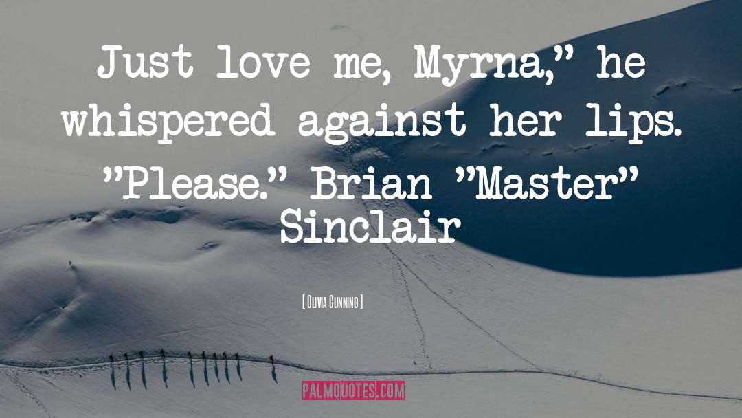 Olivia Cunning Quotes: Just love me, Myrna,