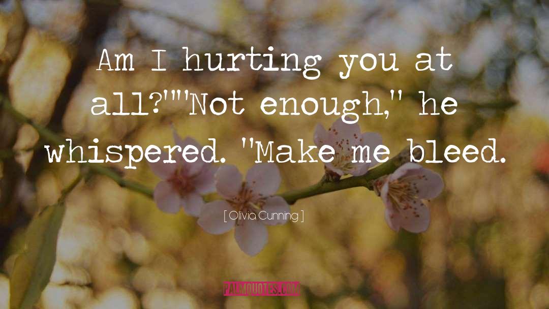 Olivia Cunning Quotes: Am I hurting you at