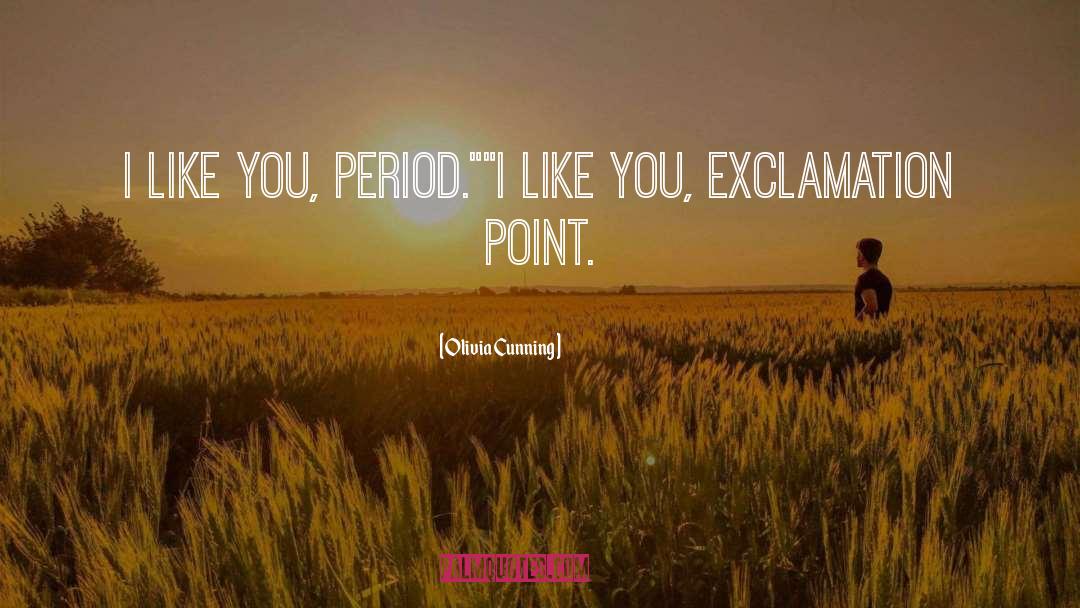 Olivia Cunning Quotes: I like you, period.