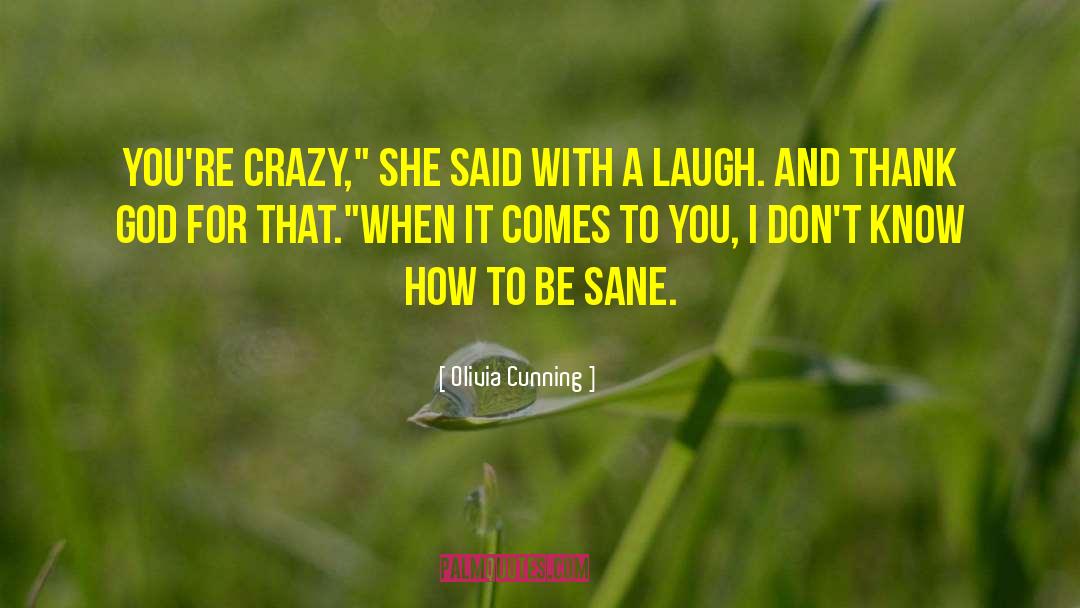 Olivia Cunning Quotes: You're crazy,