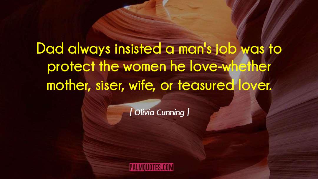 Olivia Cunning Quotes: Dad always insisted a man's