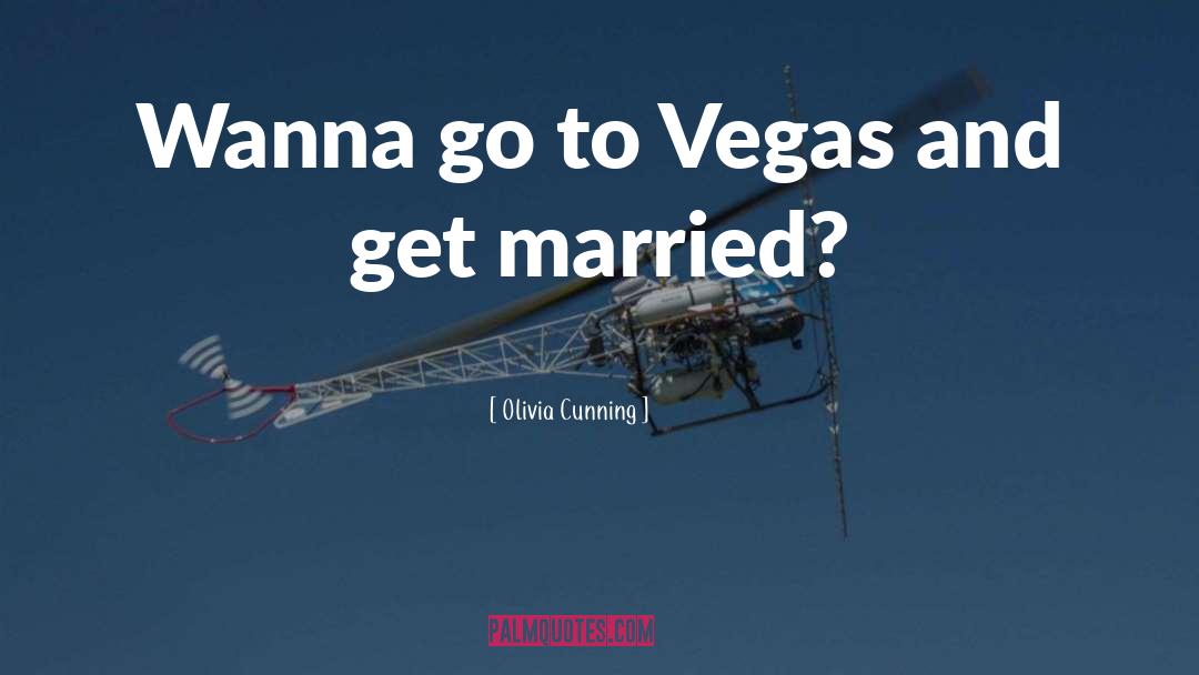 Olivia Cunning Quotes: Wanna go to Vegas and