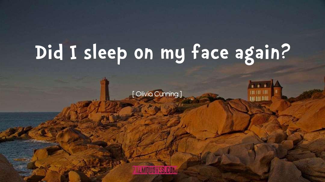 Olivia Cunning Quotes: Did I sleep on my