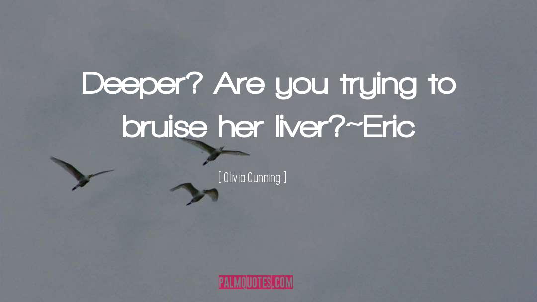 Olivia Cunning Quotes: Deeper? Are you trying to