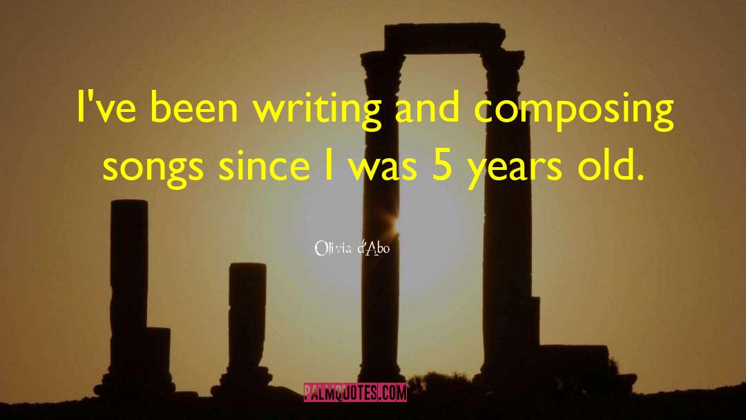 Olivia D'Abo Quotes: I've been writing and composing