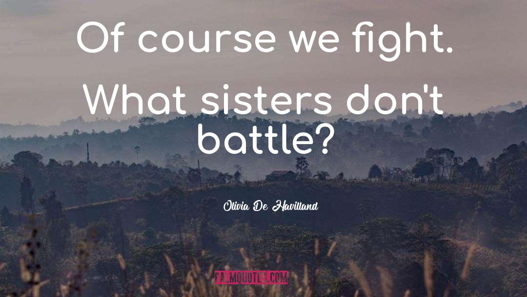Olivia De Havilland Quotes: Of course we fight. What