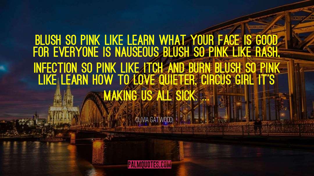 Olivia Gatwood Quotes: blush so pink like learn