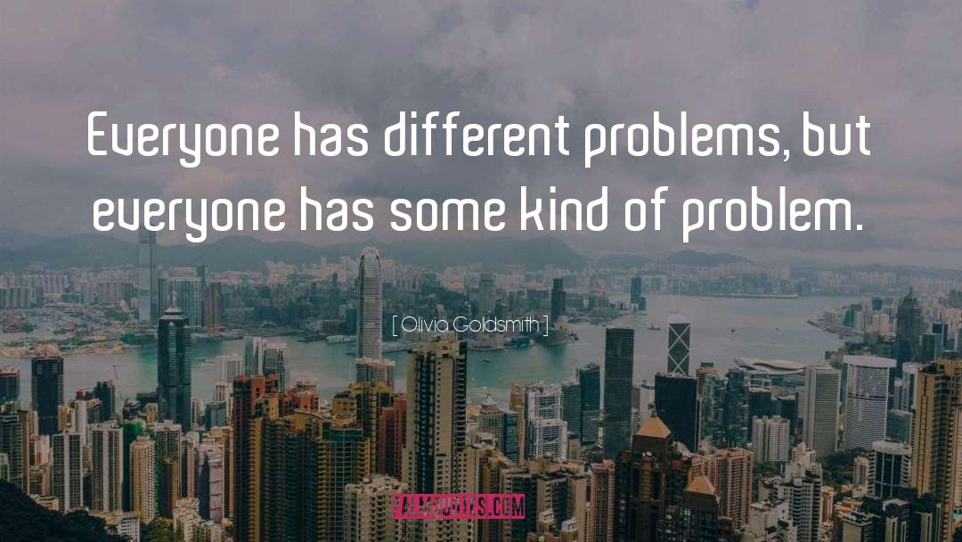 Olivia Goldsmith Quotes: Everyone has different problems, but