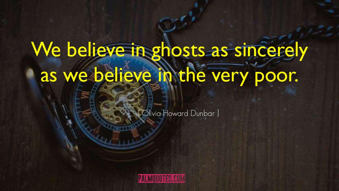 Olivia Howard Dunbar Quotes: We believe in ghosts as