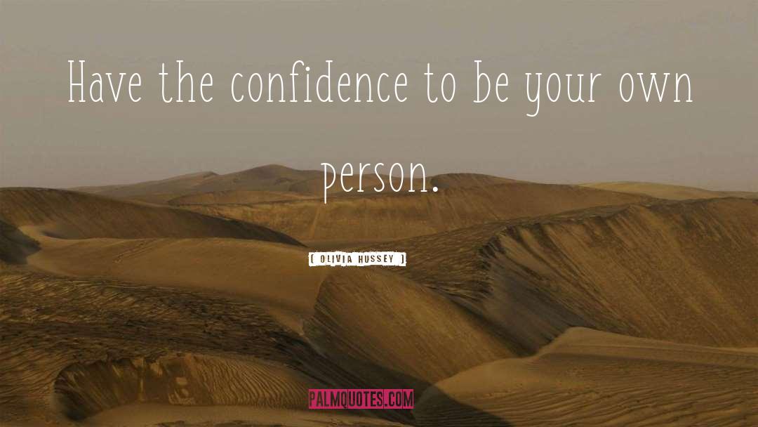 Olivia Hussey Quotes: Have the confidence to be