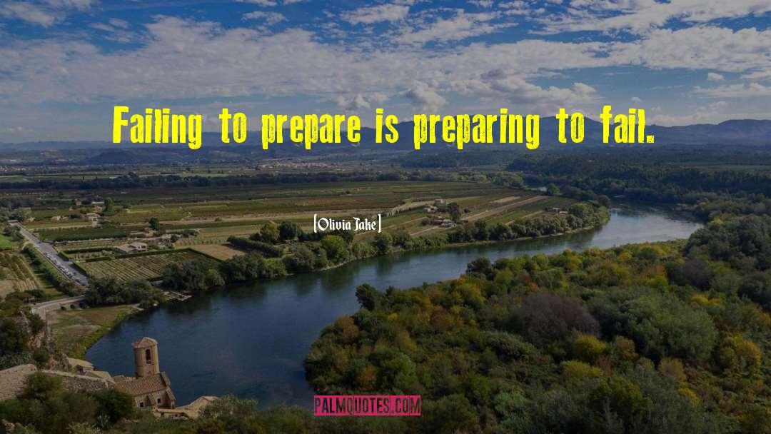 Olivia Jake Quotes: Failing to prepare is preparing