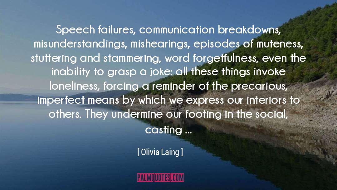 Olivia Laing Quotes: Speech failures, communication breakdowns, misunderstandings,