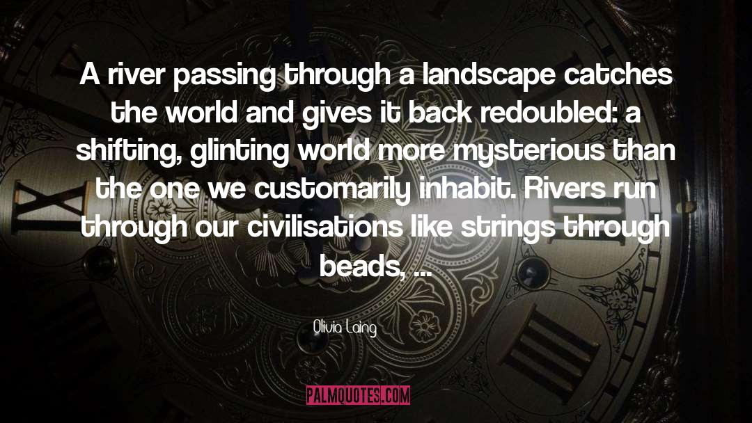 Olivia Laing Quotes: A river passing through a