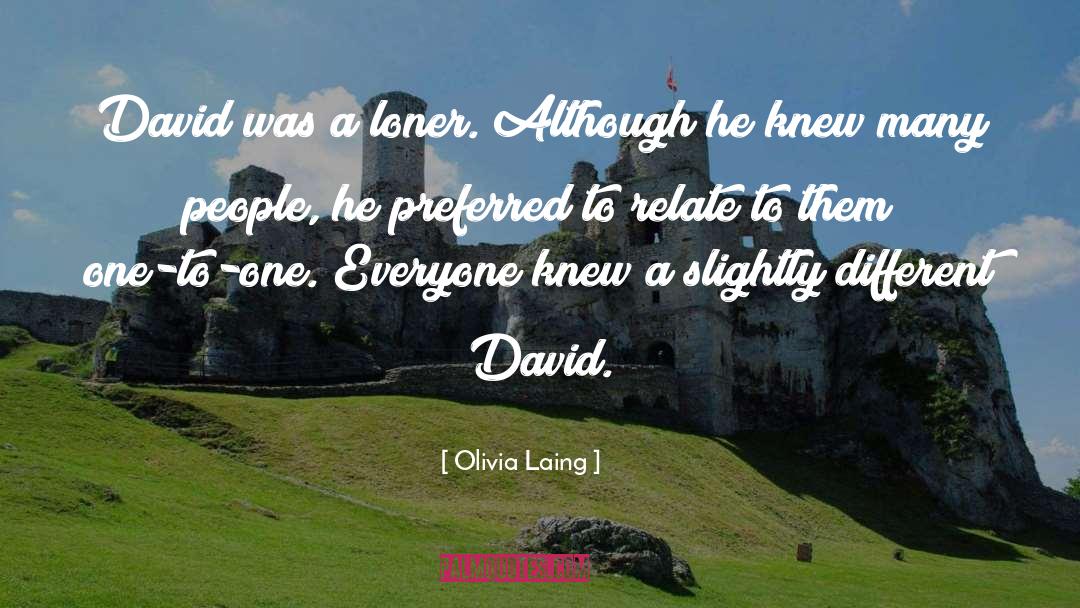 Olivia Laing Quotes: David was a loner. Although