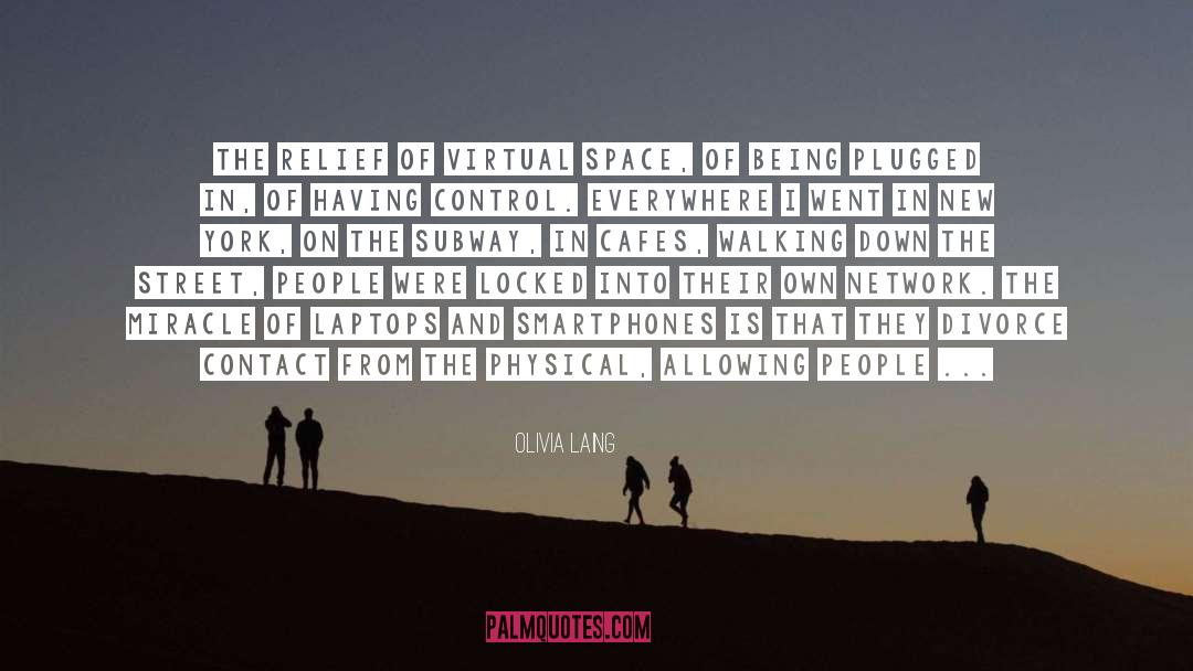 Olivia Laing Quotes: The relief of virtual space,