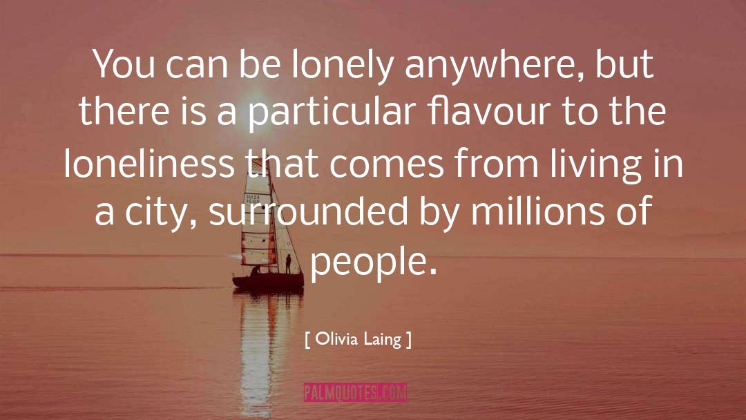 Olivia Laing Quotes: You can be lonely anywhere,