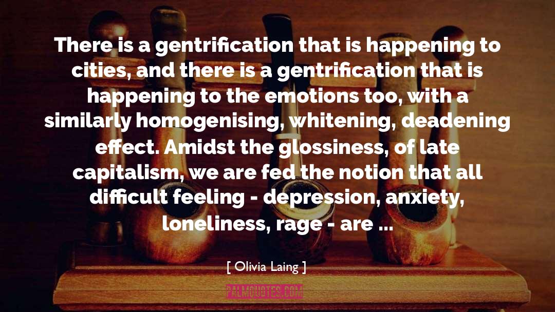 Olivia Laing Quotes: There is a gentrification that