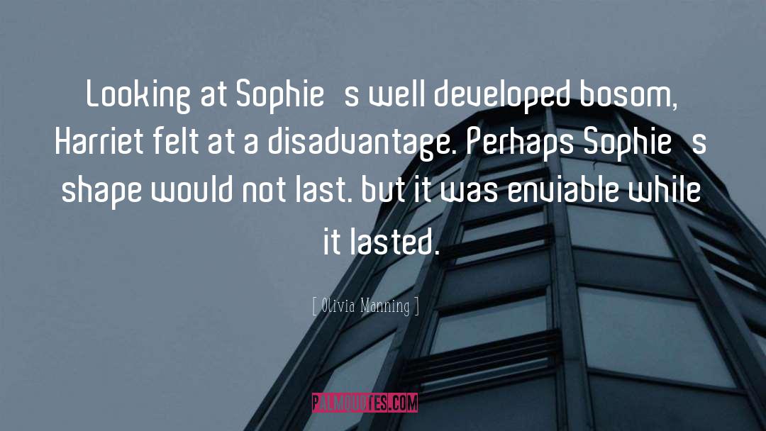 Olivia Manning Quotes: Looking at Sophie's well developed