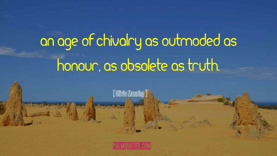 Olivia Manning Quotes: an age of chivalry as