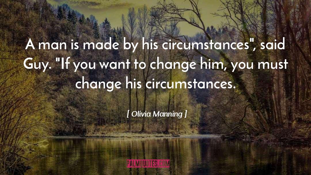 Olivia Manning Quotes: A man is made by