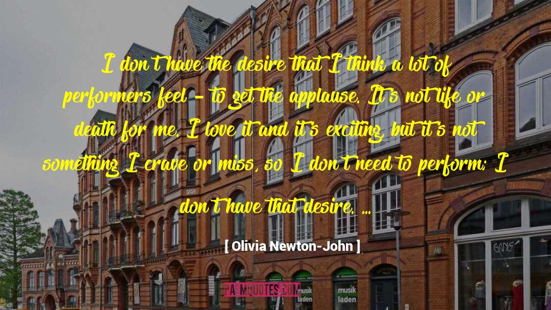 Olivia Newton-John Quotes: I don't have the desire