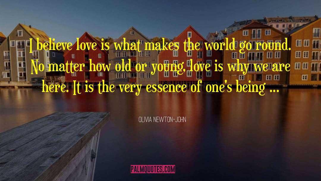 Olivia Newton-John Quotes: I believe love is what