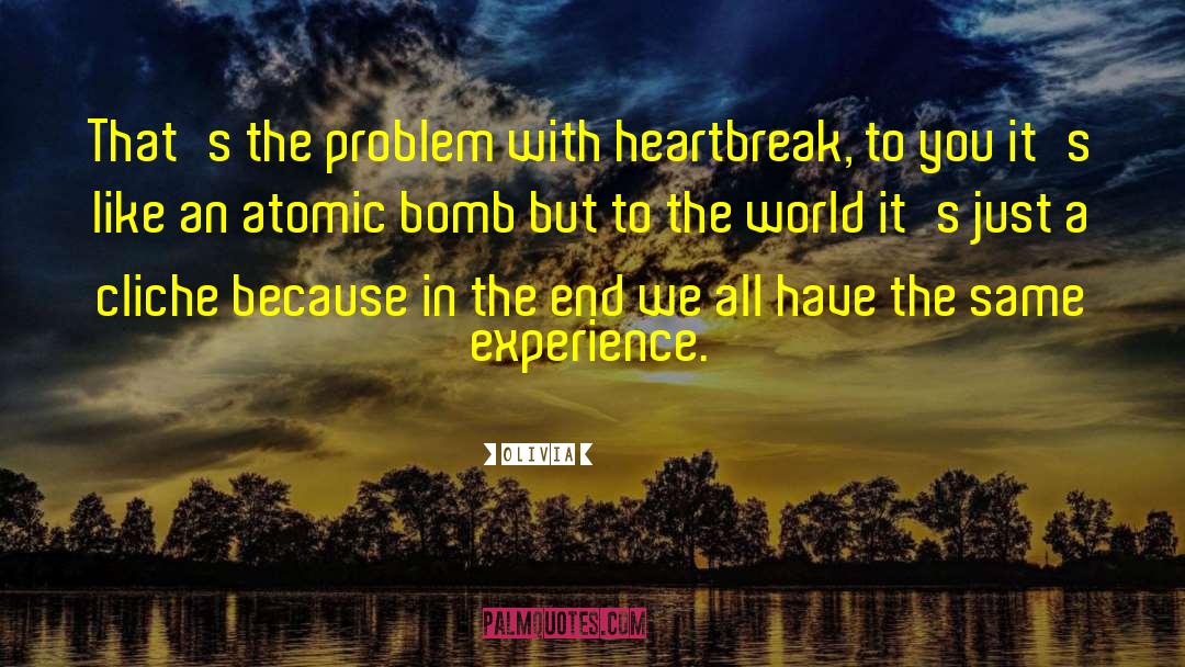 Olivia Quotes: That's the problem with heartbreak,