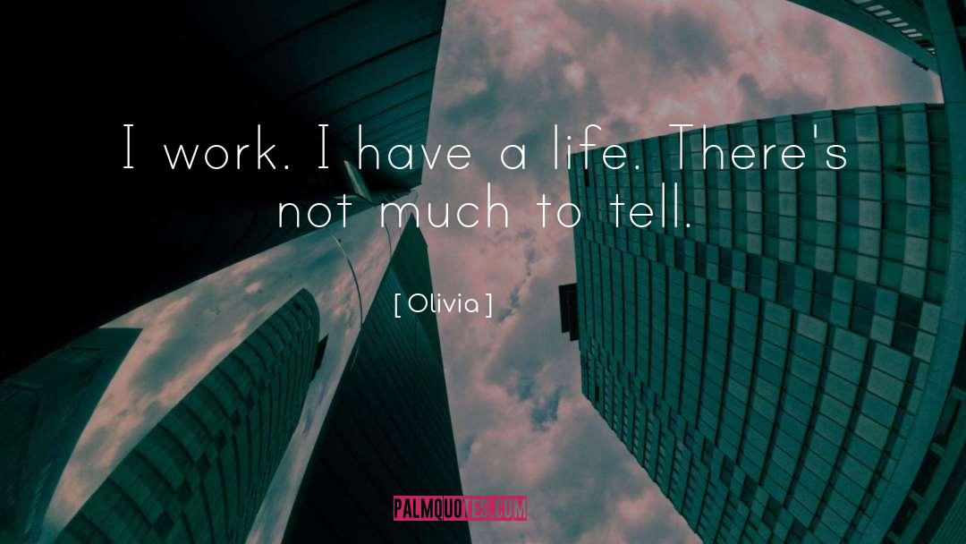 Olivia Quotes: I work. I have a