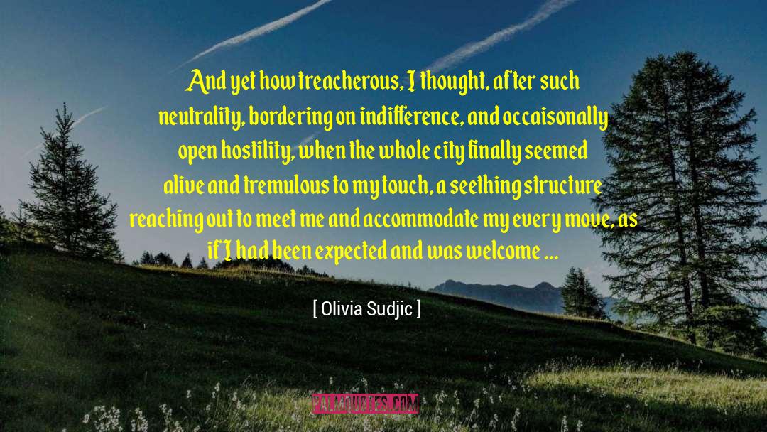 Olivia Sudjic Quotes: And yet how treacherous, I