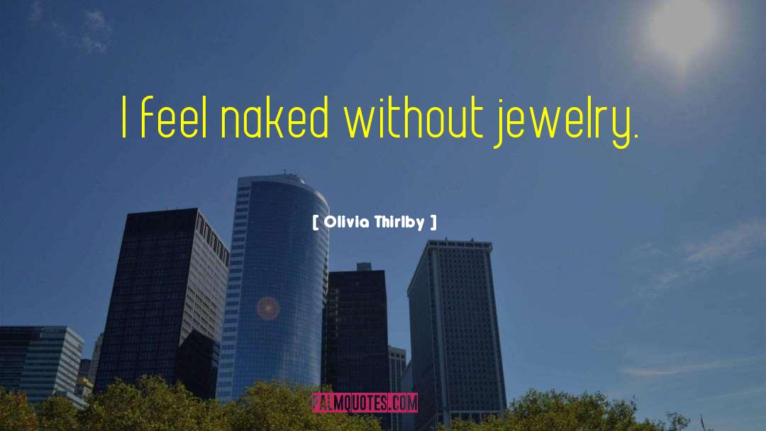 Olivia Thirlby Quotes: I feel naked without jewelry.