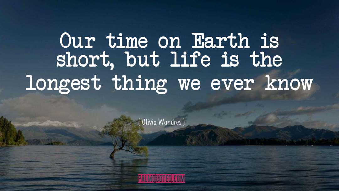 Olivia Wandres Quotes: Our time on Earth is