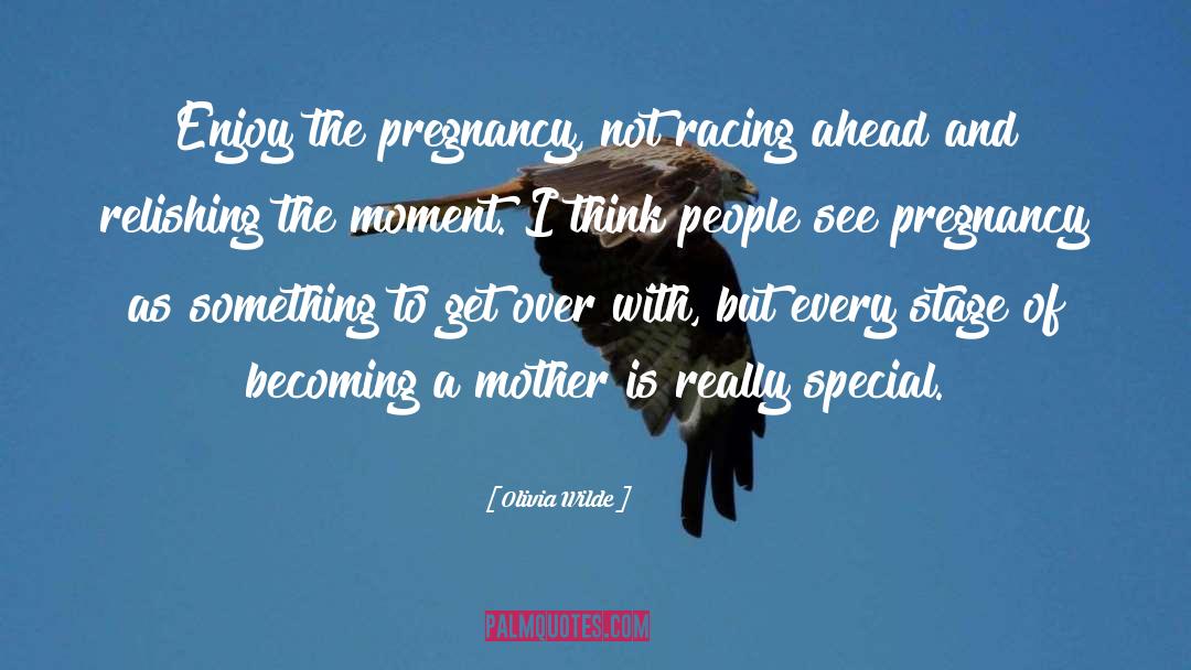 Olivia Wilde Quotes: Enjoy the pregnancy, not racing