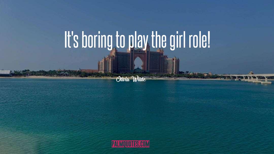 Olivia Wilde Quotes: It's boring to play the