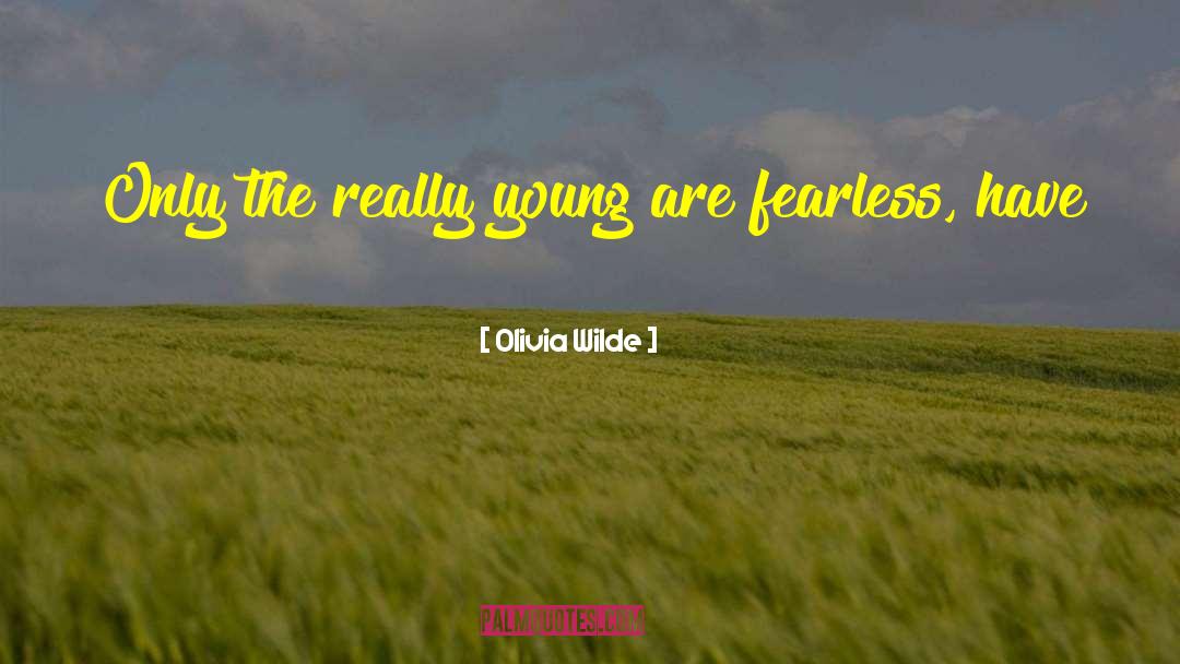 Olivia Wilde Quotes: Only the really young are
