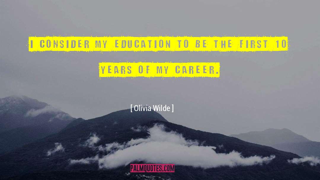 Olivia Wilde Quotes: I consider my education to