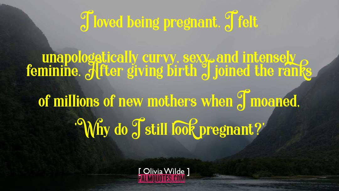 Olivia Wilde Quotes: I loved being pregnant. I