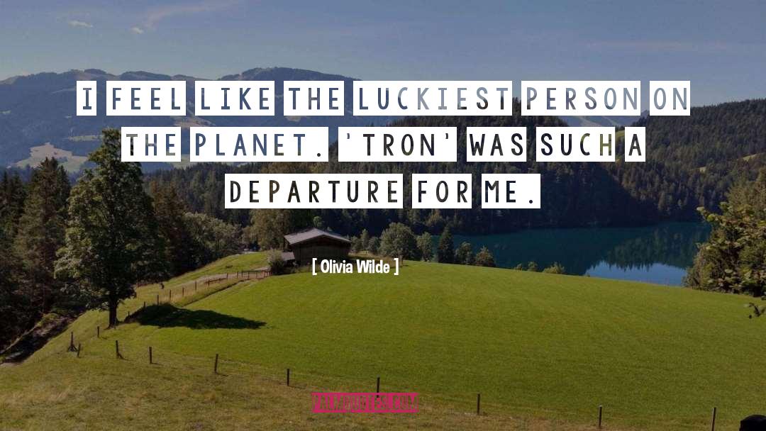 Olivia Wilde Quotes: I feel like the luckiest
