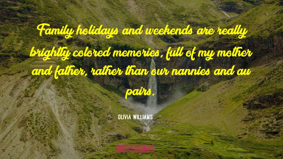Olivia Williams Quotes: Family holidays and weekends are