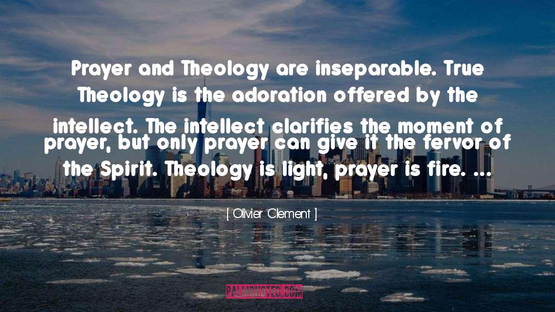 Olivier Clement Quotes: Prayer and Theology are inseparable.
