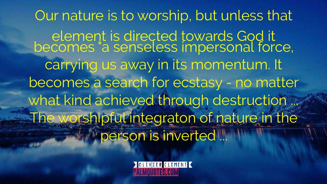 Olivier Clement Quotes: Our nature is to worship,